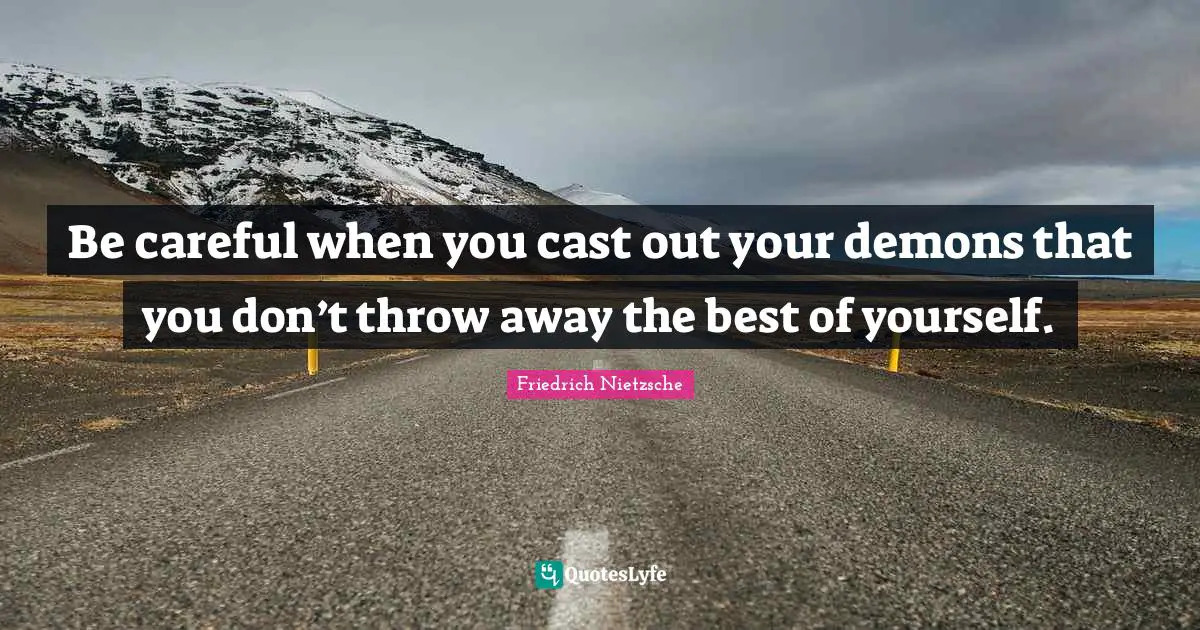 Demons Quotes: "Be careful when you cast out your demons that you don’t throw away the best of yourself."
