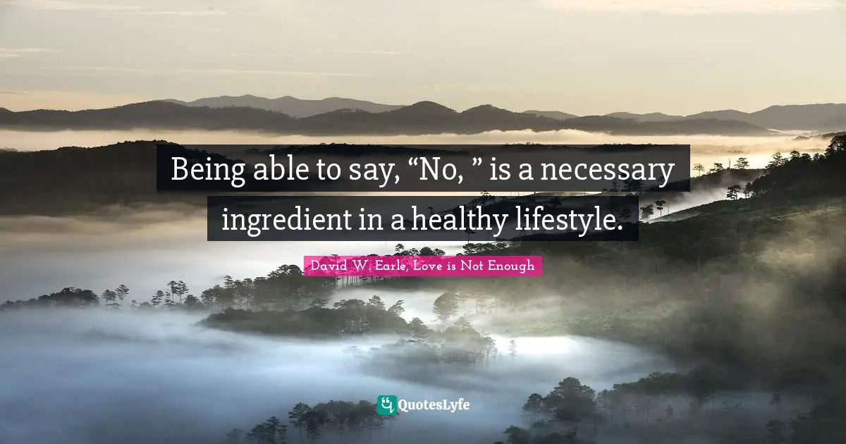 Being able to say, “No, ” is a necessary ingredient in a healthy lifestyle.
