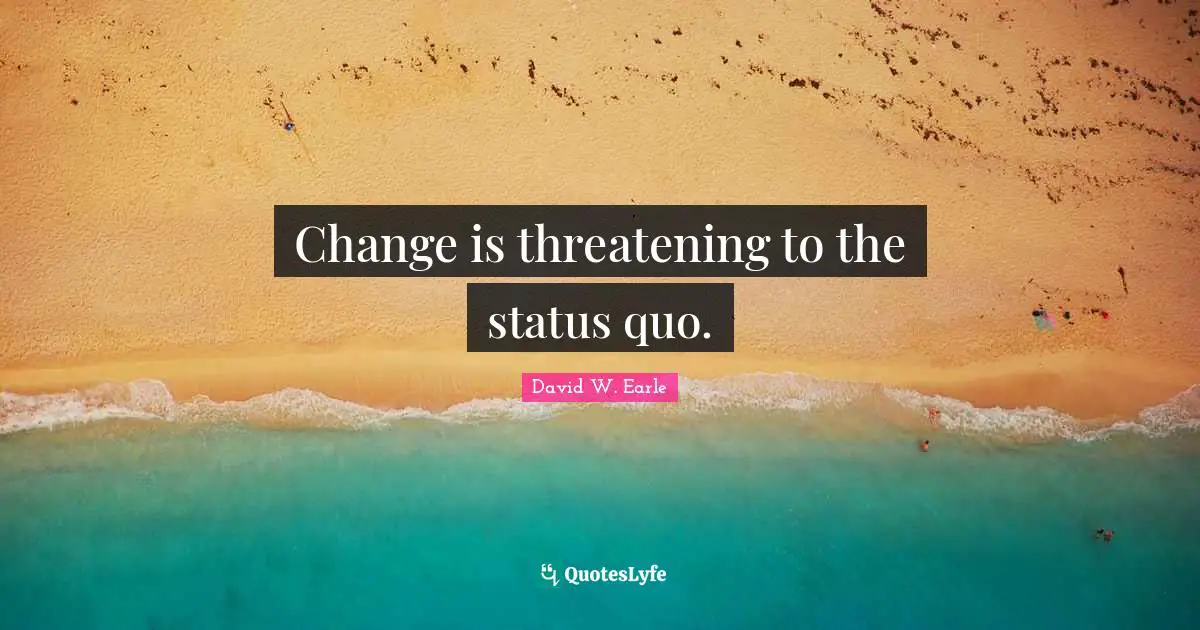 Change is threatening to the status quo.
