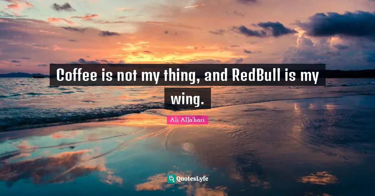 Coffee is not my thing, and RedBull is my wing.