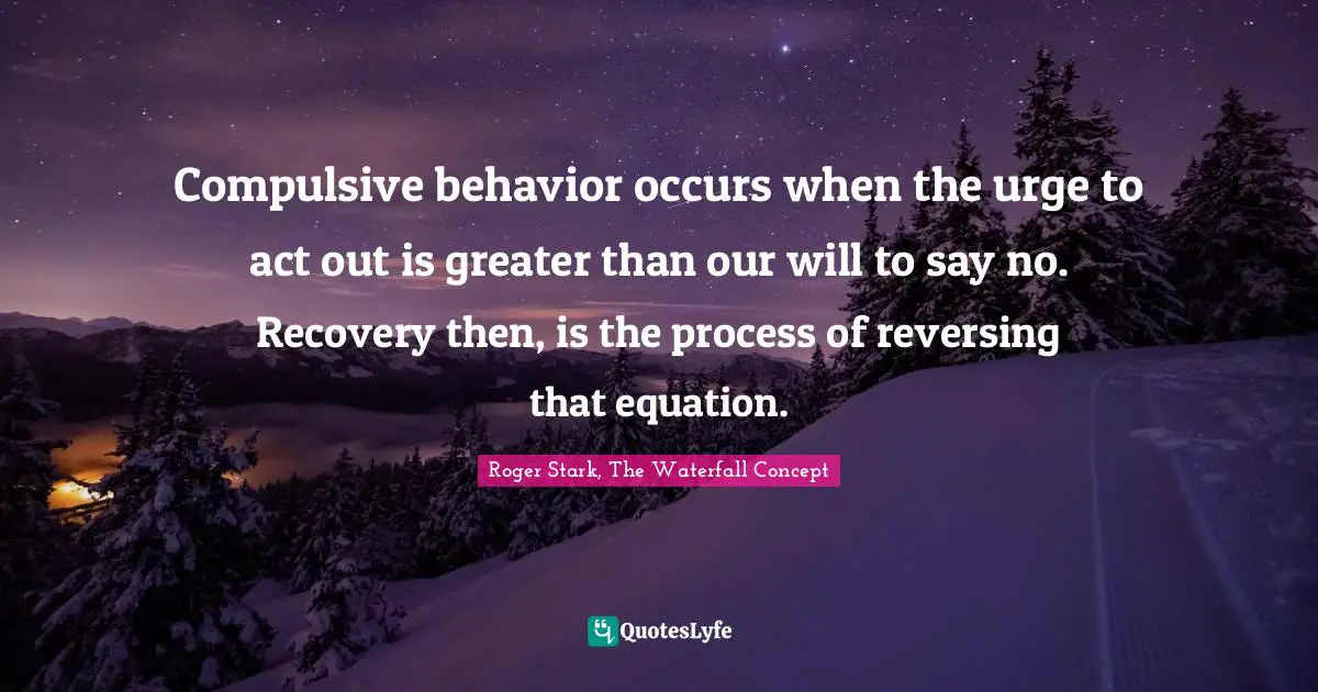 Compulsive behavior occurs when the urge to act out is greater than our will to say no. Recovery then, is the process of reversing that equation.