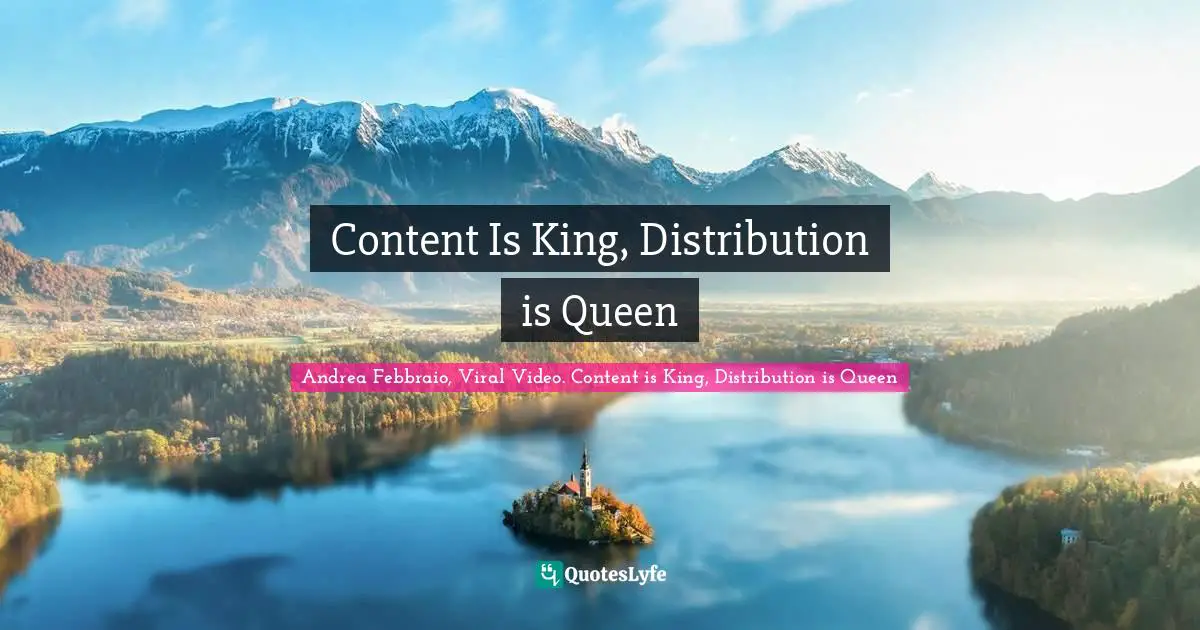 Content Is King, Distribution is Queen