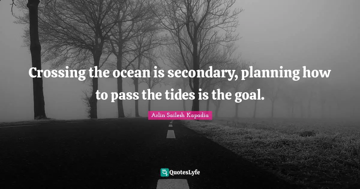 Crossing the ocean is secondary, planning how to pass the tides is the goal.