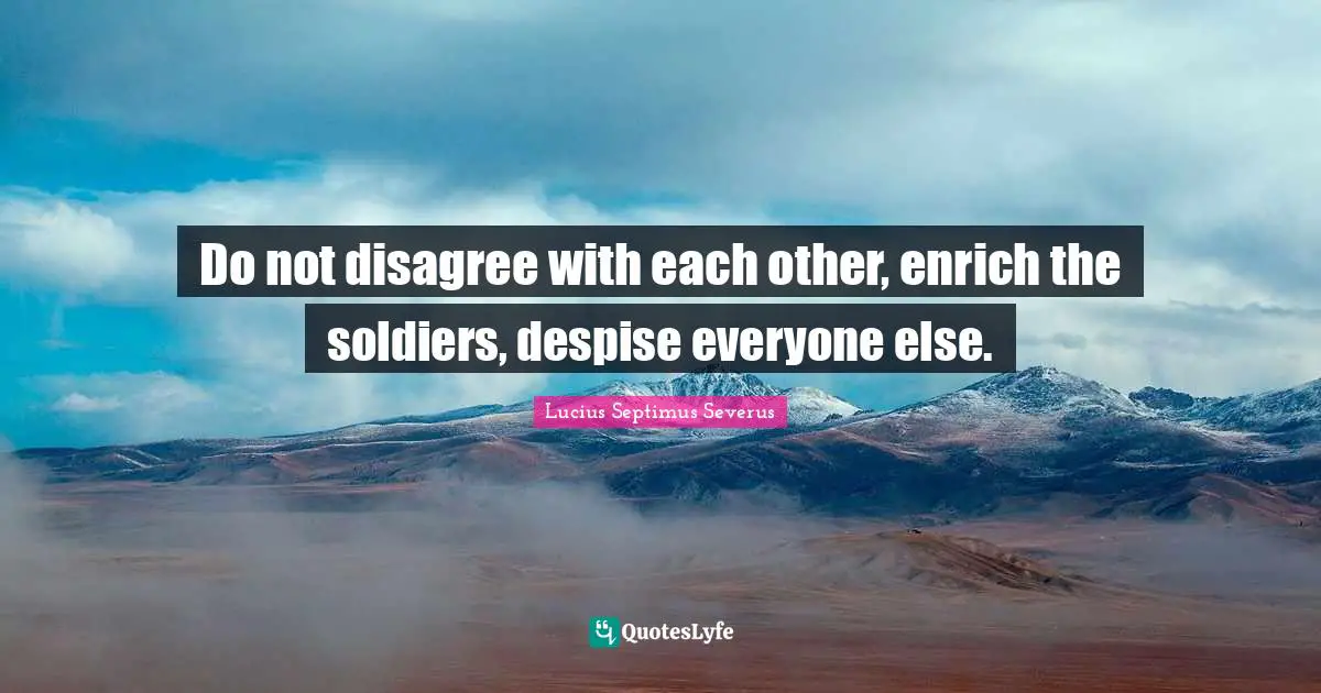 Do not disagree with each other, enrich the soldiers, despise everyone else.