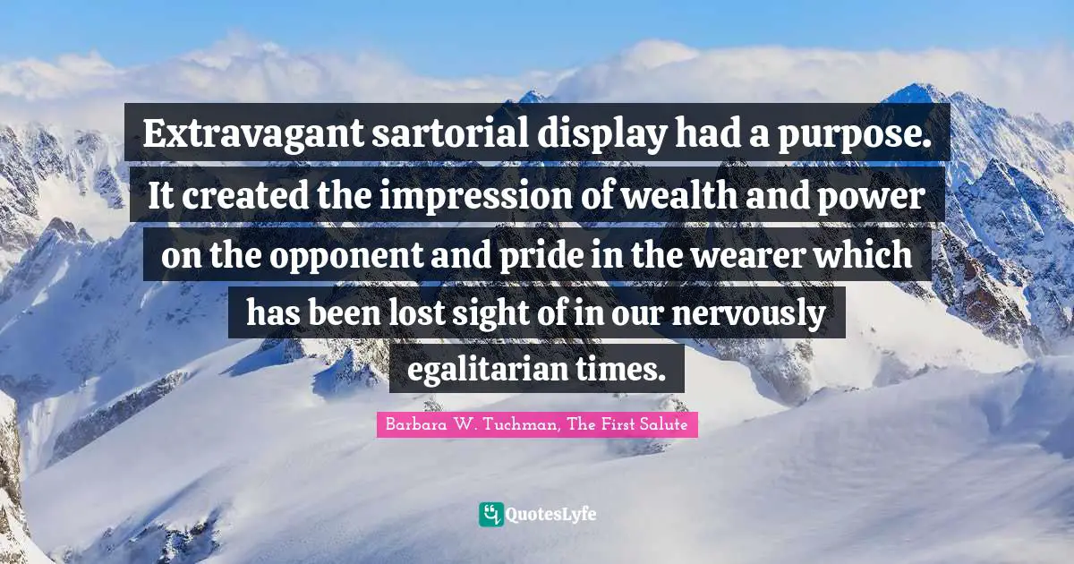 Extravagant sartorial display had a purpose. It created the impression of wealth and power on the opponent and pride in the wearer which has been lost sight of in our nervously egalitarian times.