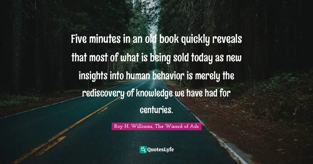Five minutes in an old book quickly reveals that most of what is being sold today as new insights into human behavior is merely the rediscovery of knowledge we have had for centuries.