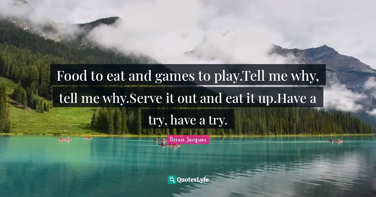 Food to eat and games to play.Tell me why, tell me why.Serve it out and eat it up.Have a try, have a try.