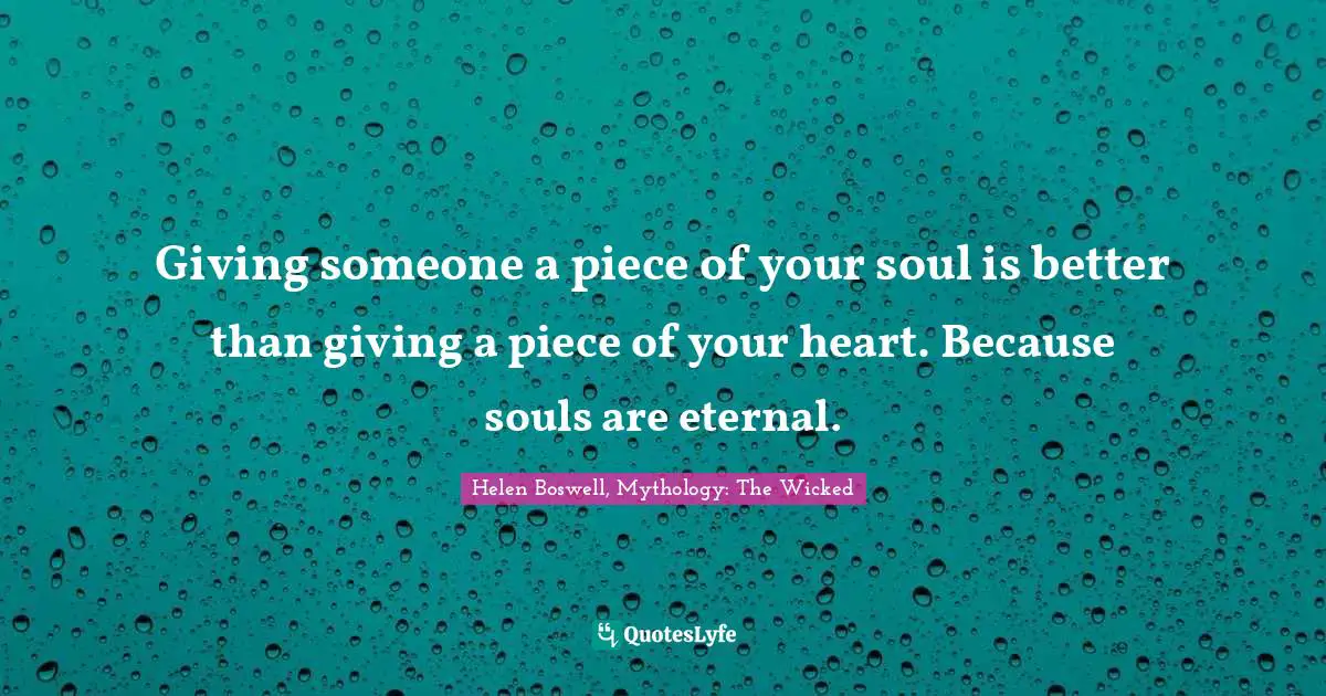 Soulmates Quotes: "Giving someone a piece of your soul is better than giving a piece of your heart. Because souls are eternal."