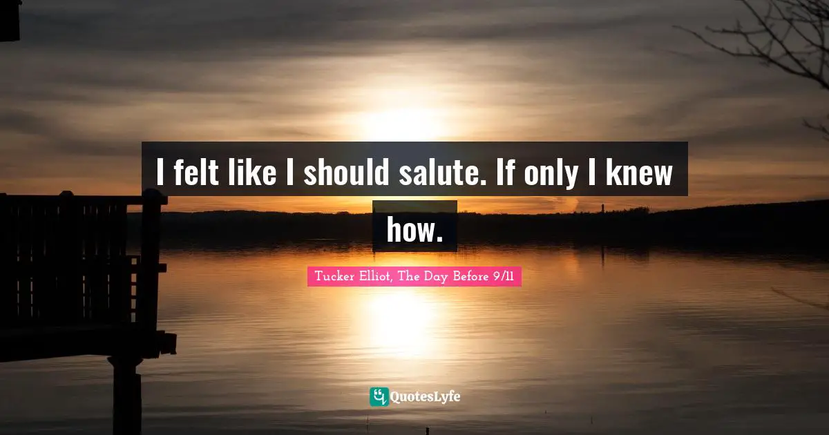 I felt like I should salute. If only I knew how.