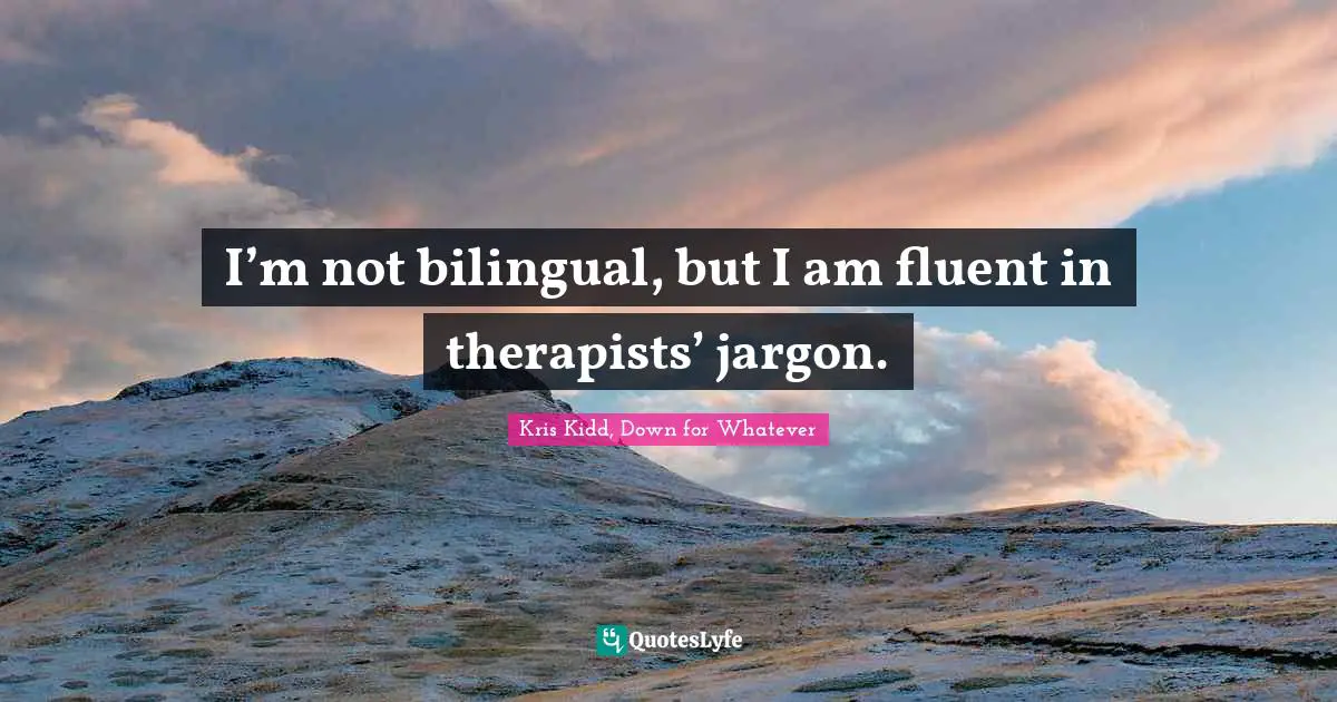I’m not bilingual, but I am fluent in therapists’ jargon.