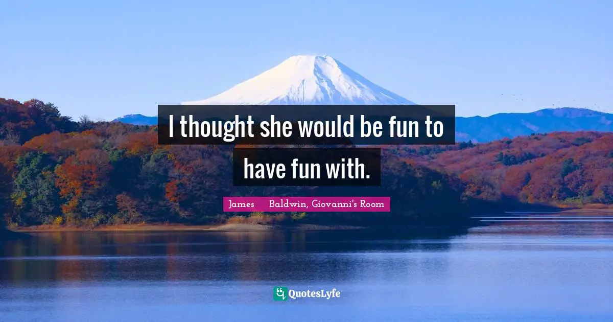 I thought she would be fun to have fun with.