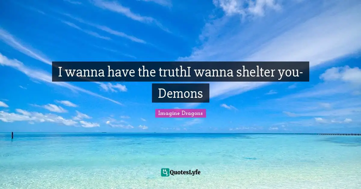 I wanna have the truthI wanna shelter you-Demons
