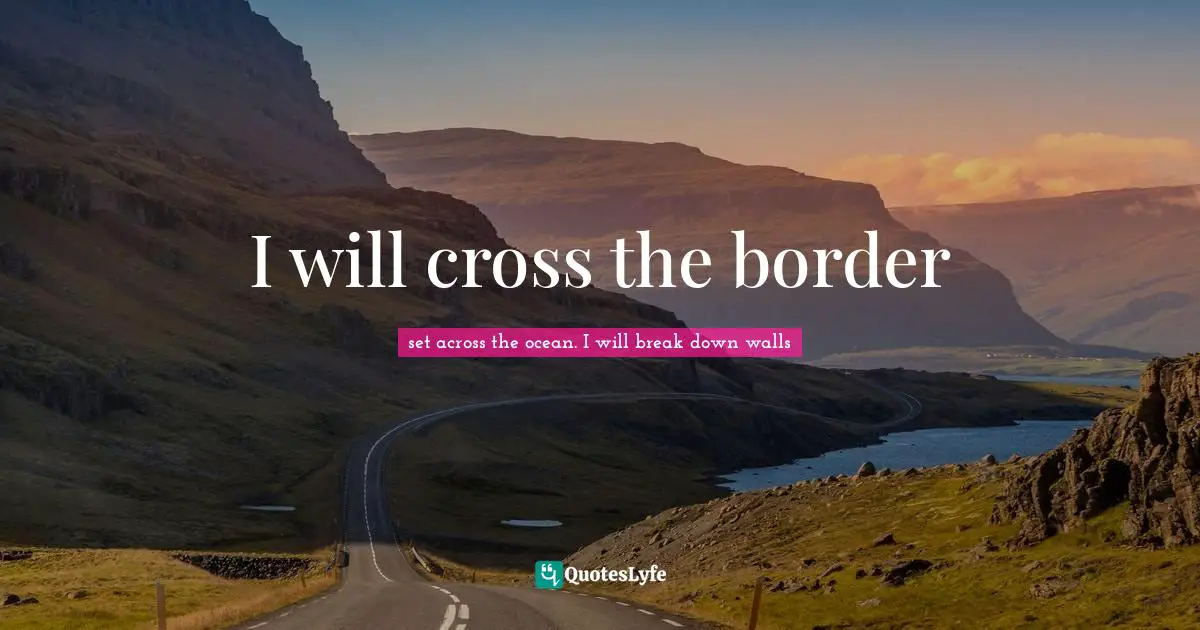 Reject Quotes: "I will cross the border"