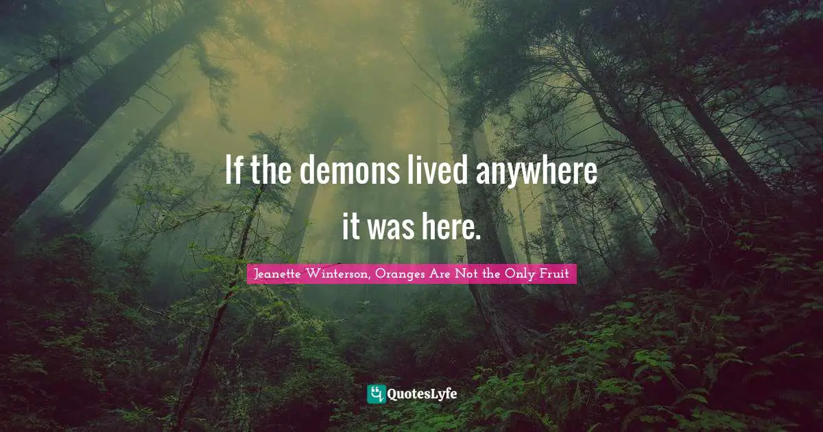If the demons lived anywhere it was here.