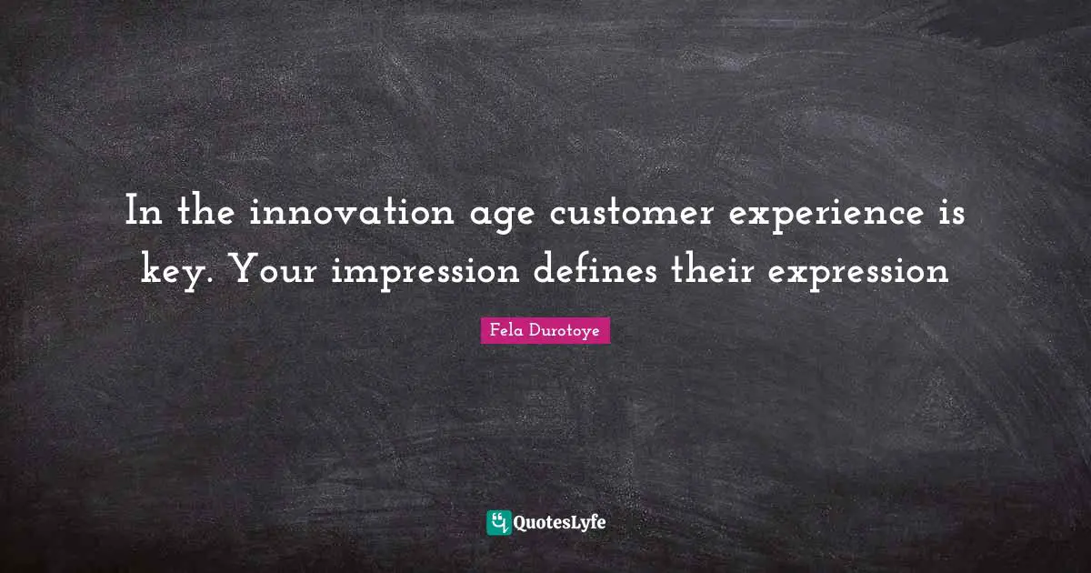 In the innovation age customer experience is key. Your impression defines their expression