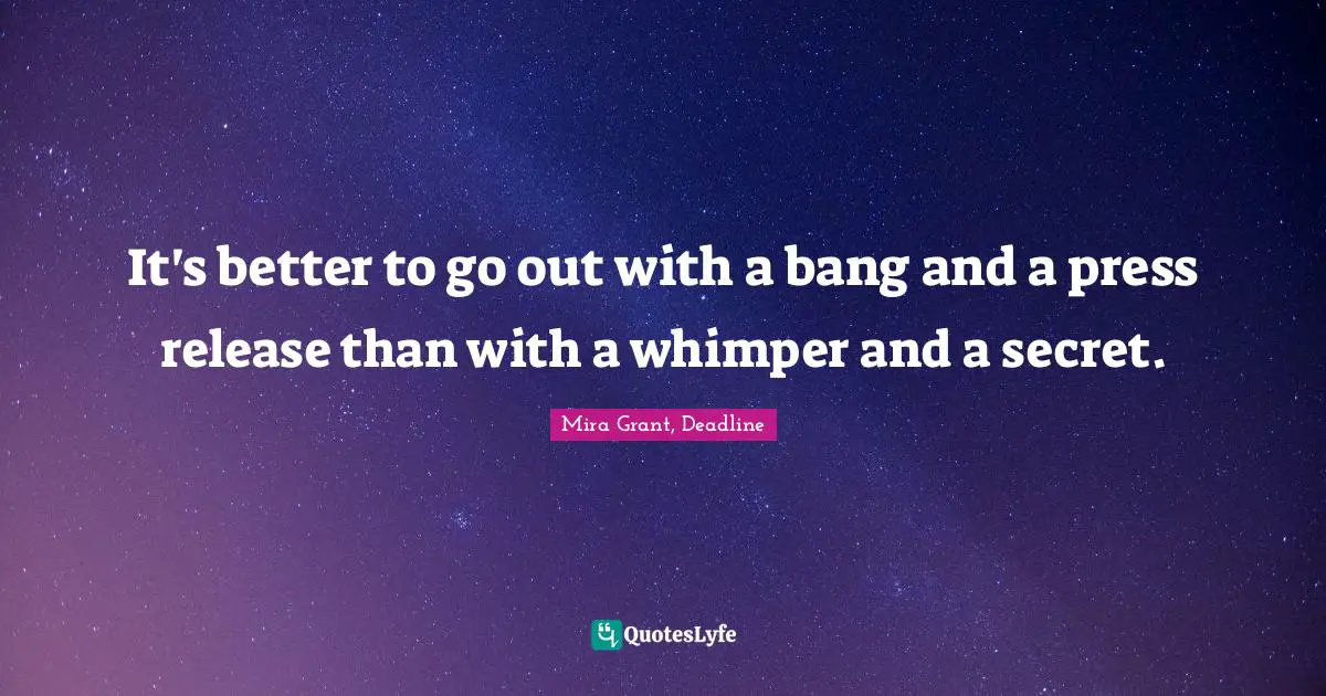 It's better to go out with a bang and a press release than with a whimper and a secret.