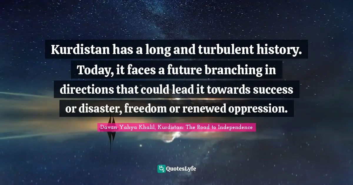 Kurdistan has a long and turbulent history. Today, it faces a future branching in directions that could lead it towards success or disaster, freedom or renewed oppression.