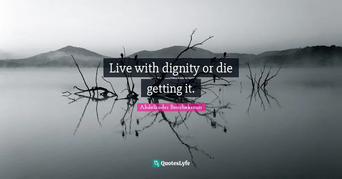 Live with dignity or die getting it.
