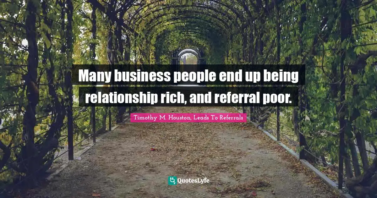 Networking Skills Quotes: "Many business people end up being relationship rich, and referral poor."
