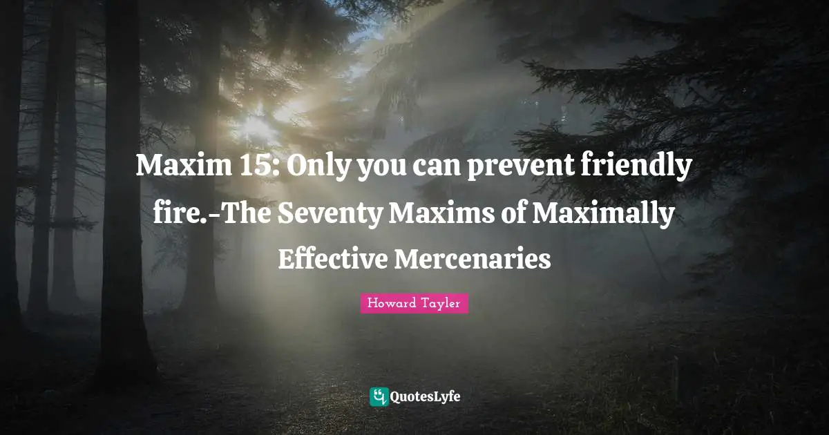 Maxim 15: Only you can prevent friendly fire.-The Seventy Maxims of Maximally Effective Mercenaries