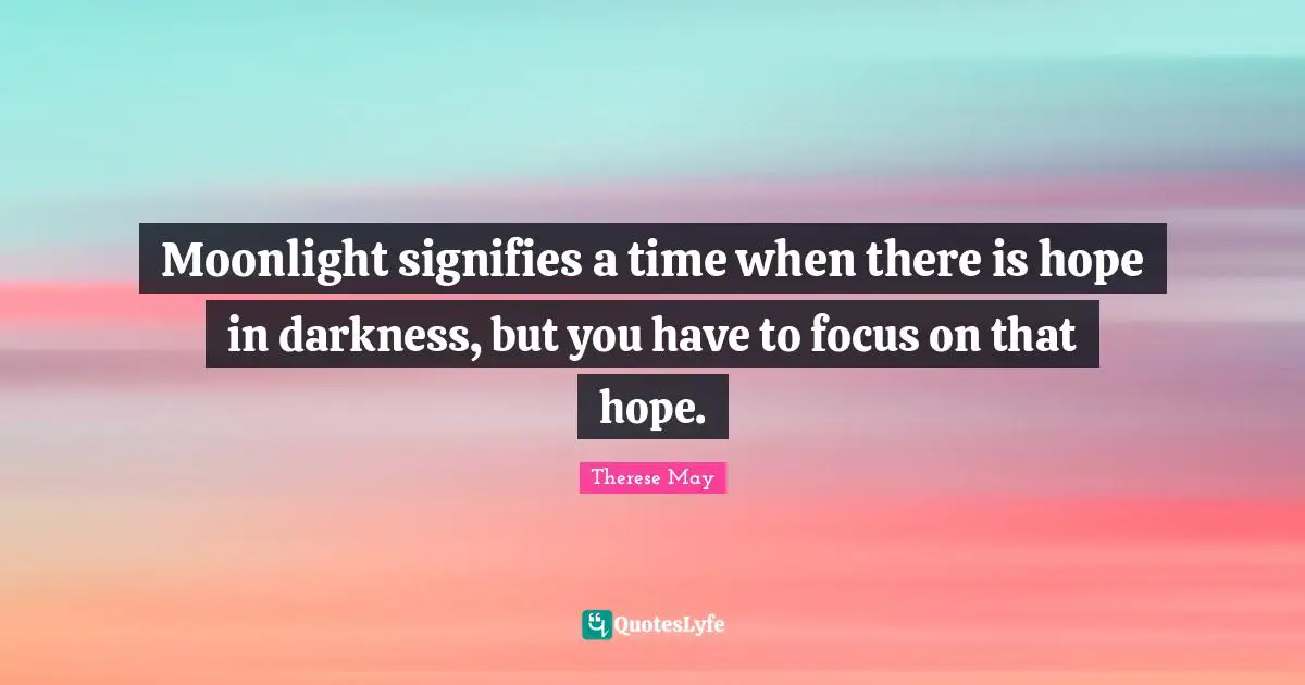 Moonlight signifies a time when there is hope in darkness, but you have to focus on that hope.