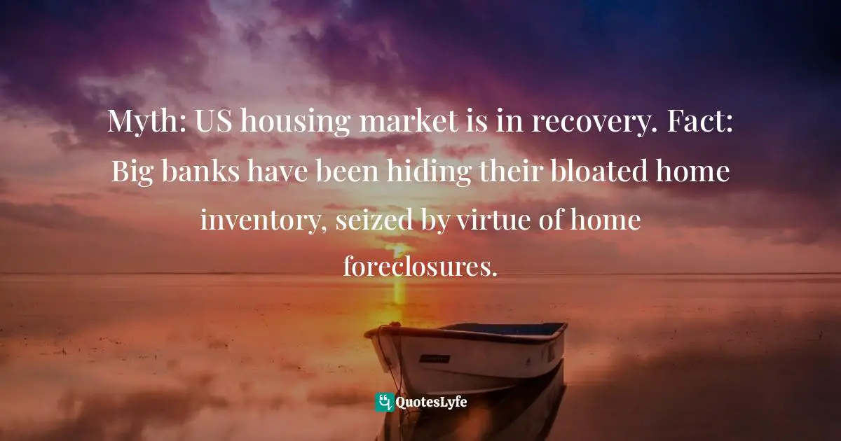 Myth: US housing market is in recovery. Fact: Big banks have been hiding their bloated home inventory, seized by virtue of home foreclosures.