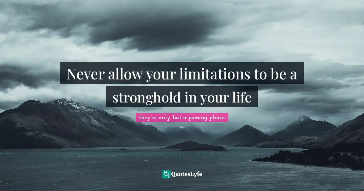 Never allow your limitations to be a stronghold in your life