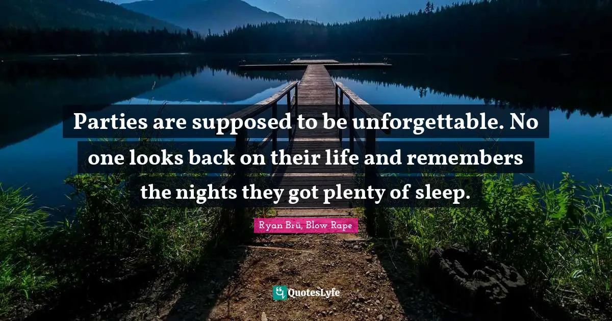 Parties are supposed to be unforgettable. No one looks back on their life and remembers the nights they got plenty of sleep.