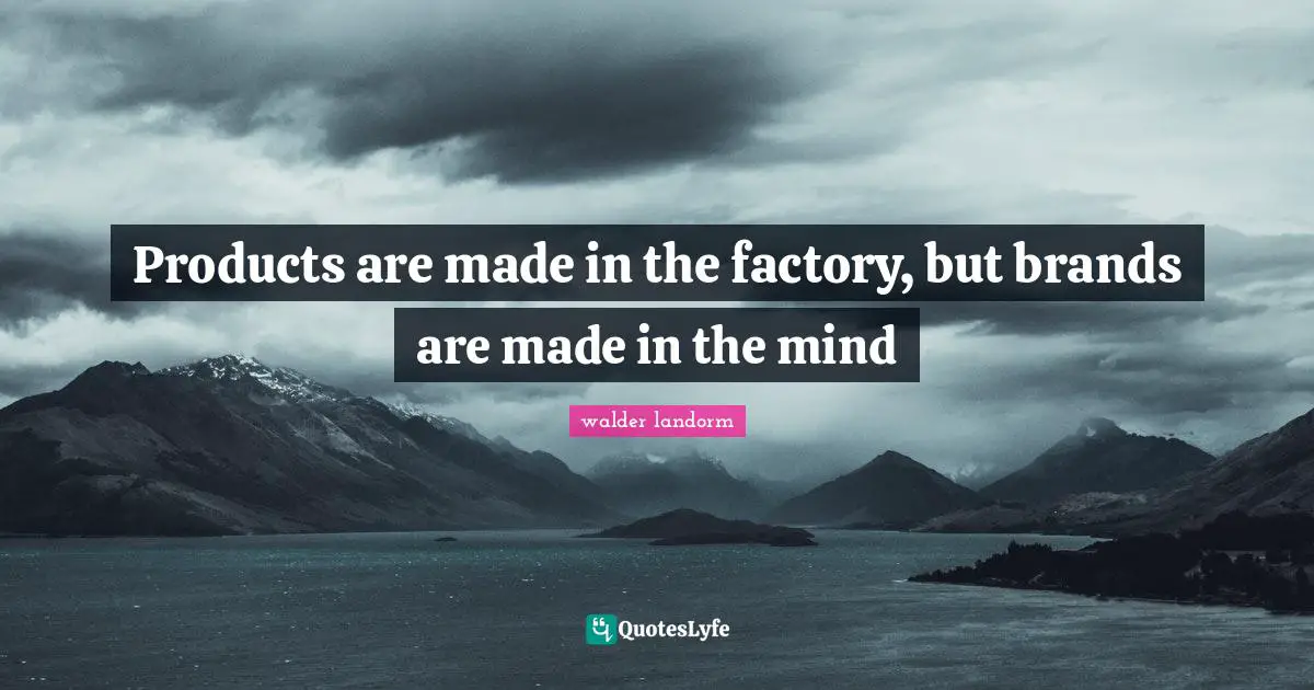 Products are made in the factory, but brands are made in the mind
