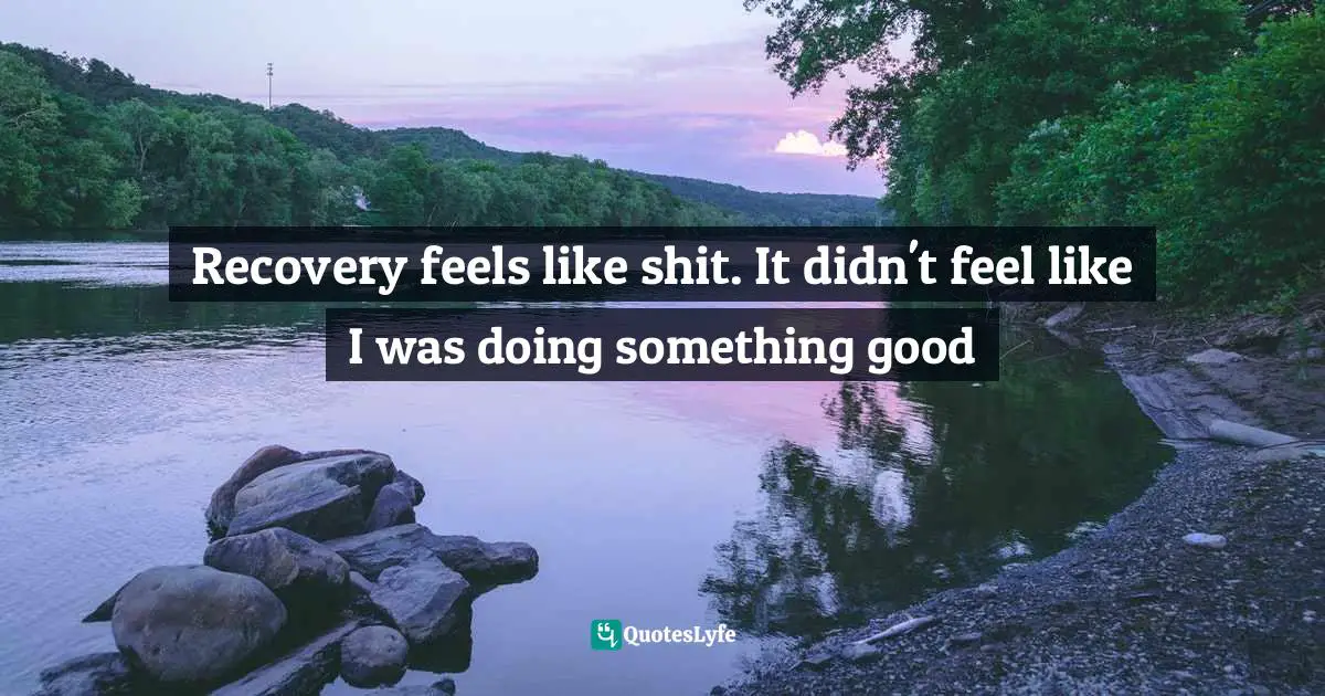 Recovery feels like shit. It didn't feel like I was doing something good