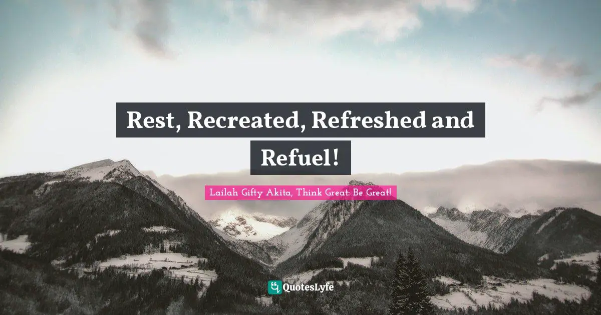 Enduring Quotes: "Rest, Recreated, Refreshed and Refuel!"