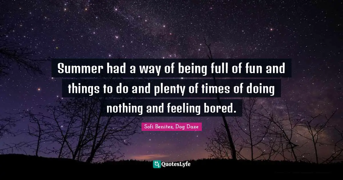 Summer had a way of being full of fun and things to do and plenty of times of doing nothing and feeling bored.