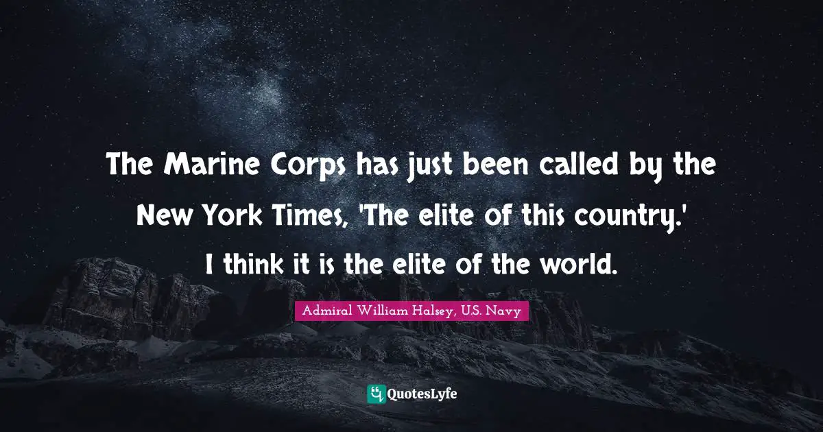 Motivational Inspirational Quotes: "The Marine Corps has just been called by the New York Times, 'The elite of this country.' I think it is the elite of the world."