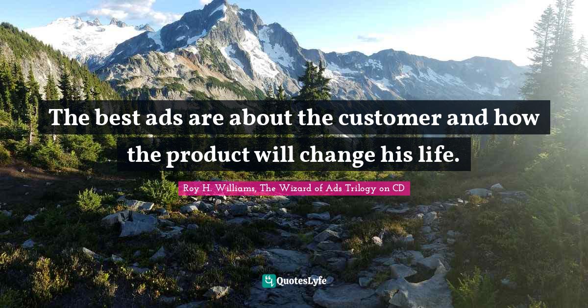 The best ads are about the customer and how the product will change his life.