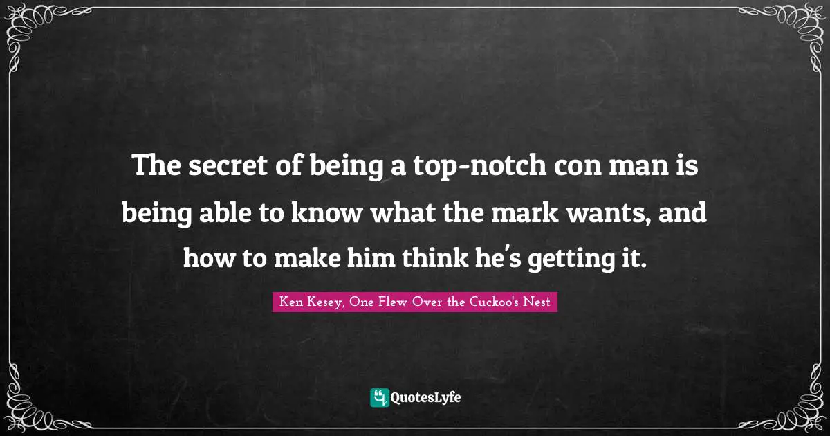 The secret of being a top-notch con man is being able to know what the mark wants, and how to make him think he's getting it.