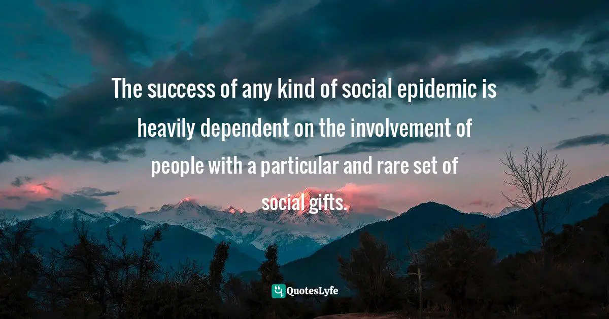 The success of any kind of social epidemic is heavily dependent on the involvement of people with a particular and rare set of social gifts.
