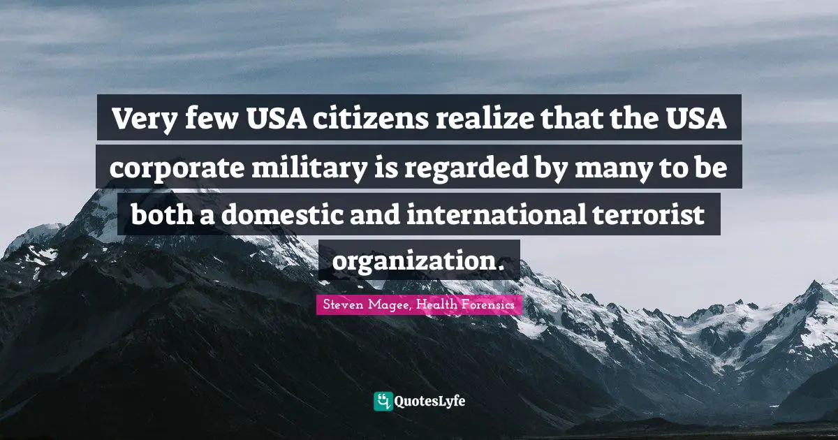 Very few USA citizens realize that the USA corporate military is regarded by many to be both a domestic and international terrorist organization.
