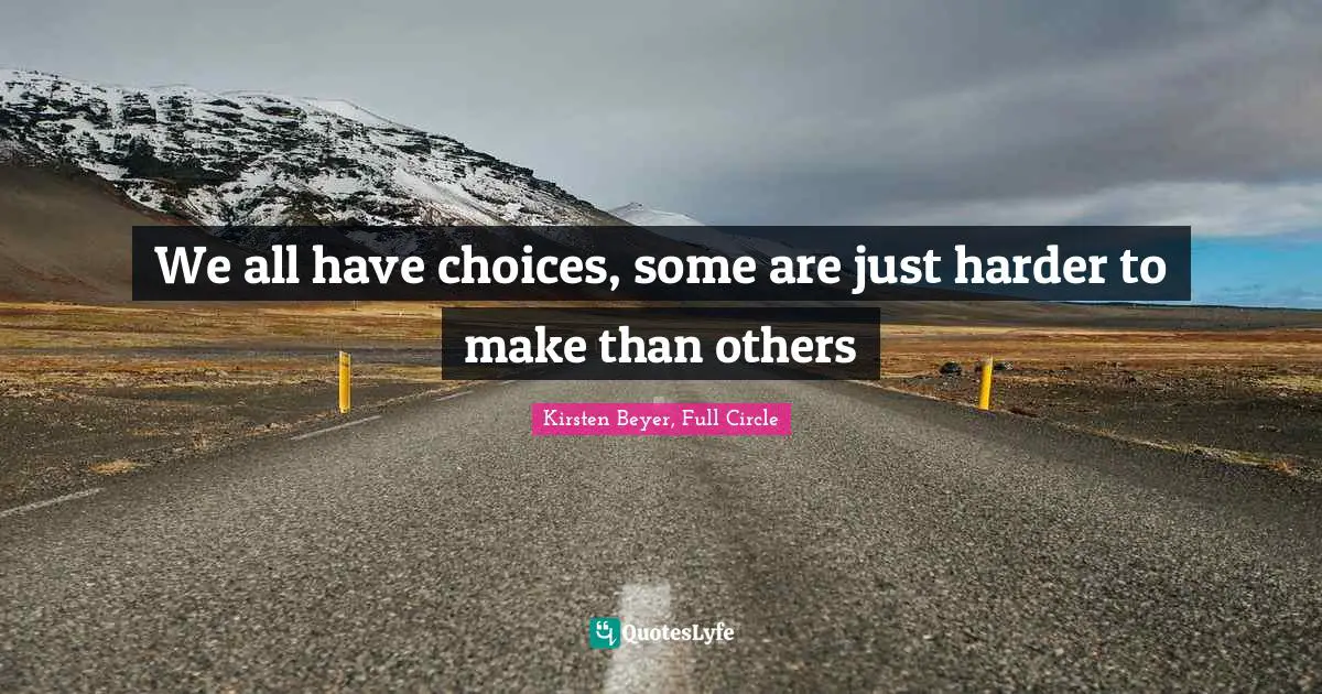 We all have choices, some are just harder to make than others
