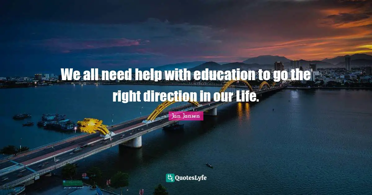 We all need help with education to go the right direction in our Life.
