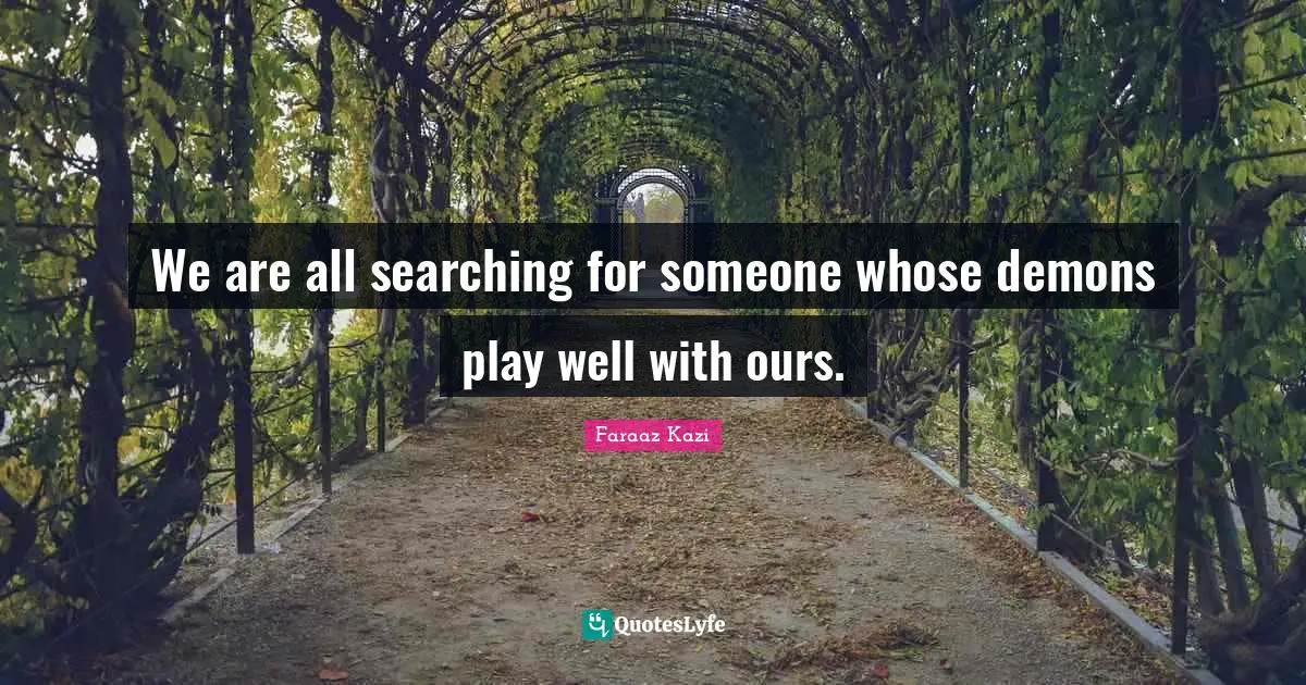 We are all searching for someone whose demons play well with ours.