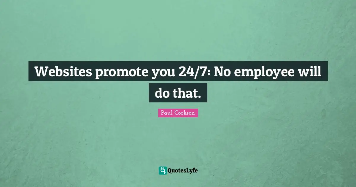 Websites promote you 24/7: No employee will do that.