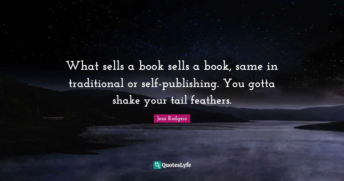 What sells a book sells a book, same in traditional or self-publishing. You gotta shake your tail feathers.