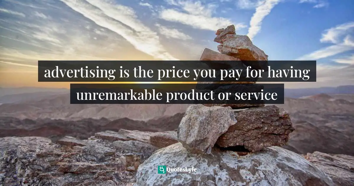 advertising is the price you pay for having unremarkable product or service
