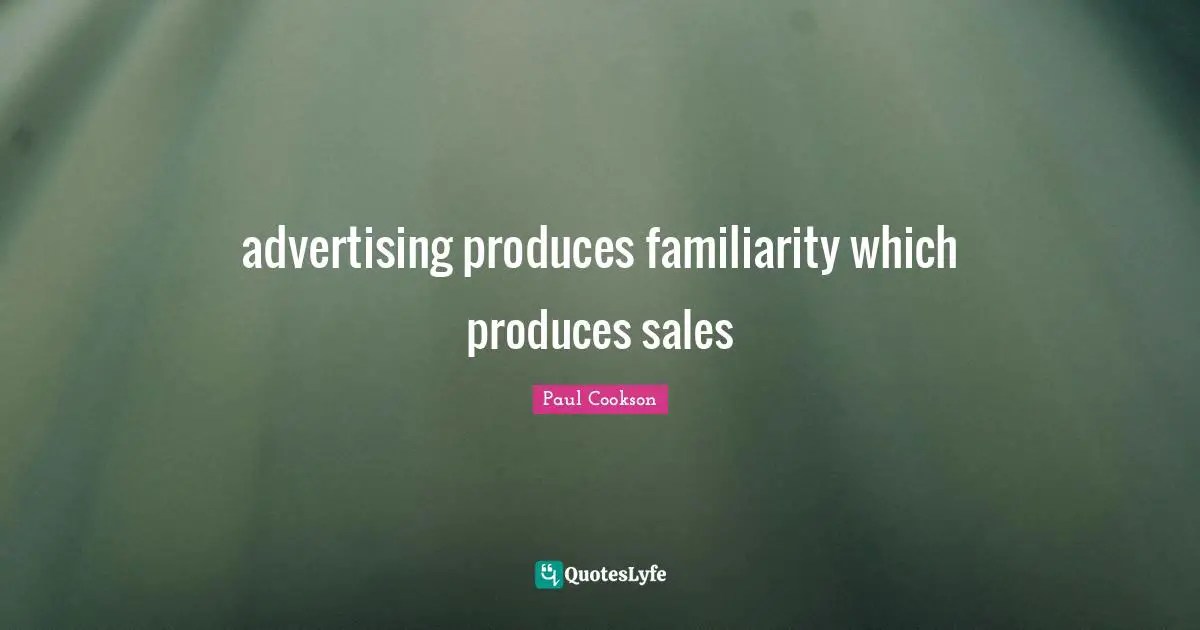 advertising produces familiarity which produces sales