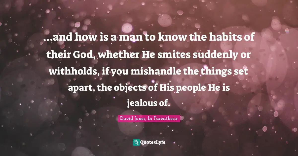 ...and how is a man to know the habits of their God, whether He smites suddenly or withholds, if you mishandle the things set apart, the objects of His people He is jealous of.