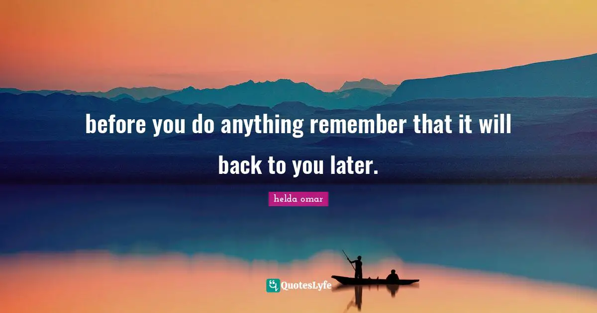 before you do anything remember that it will back to you later.