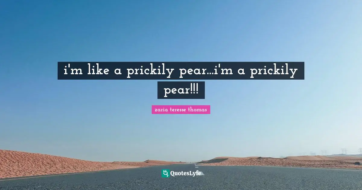 i'm like a prickily pear...i'm a prickily pear!!!