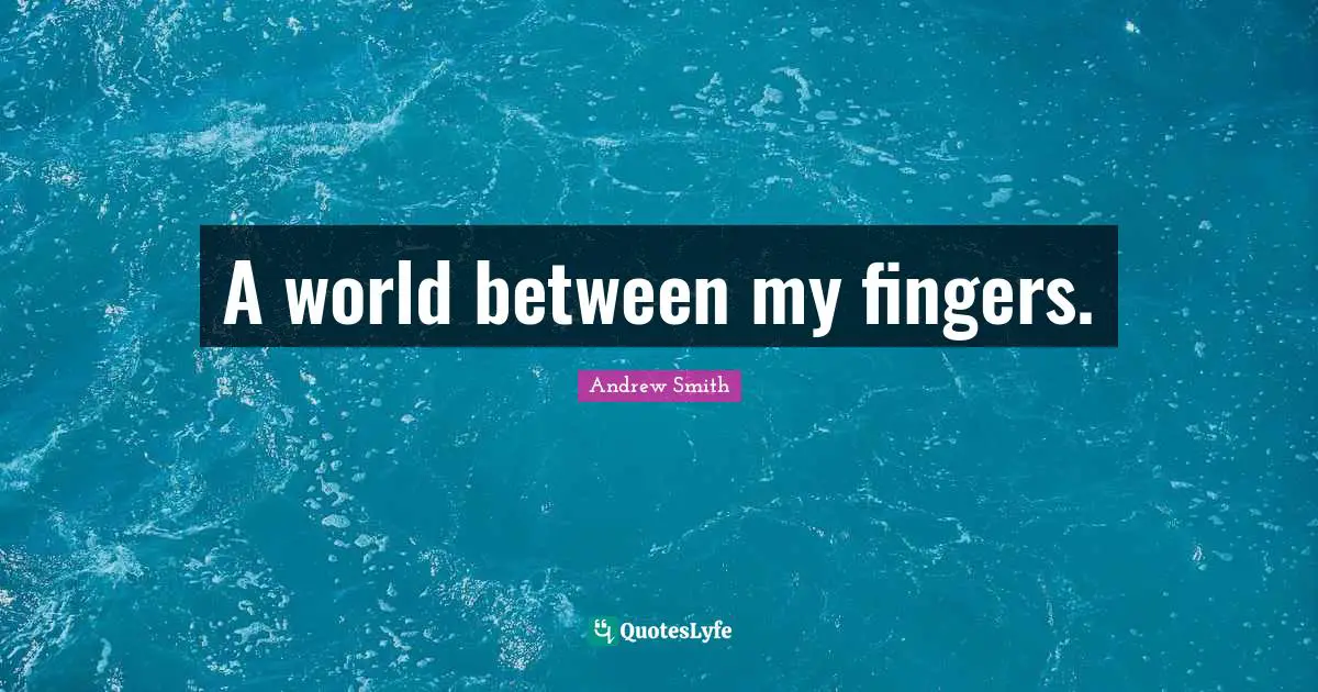 A world between my fingers.