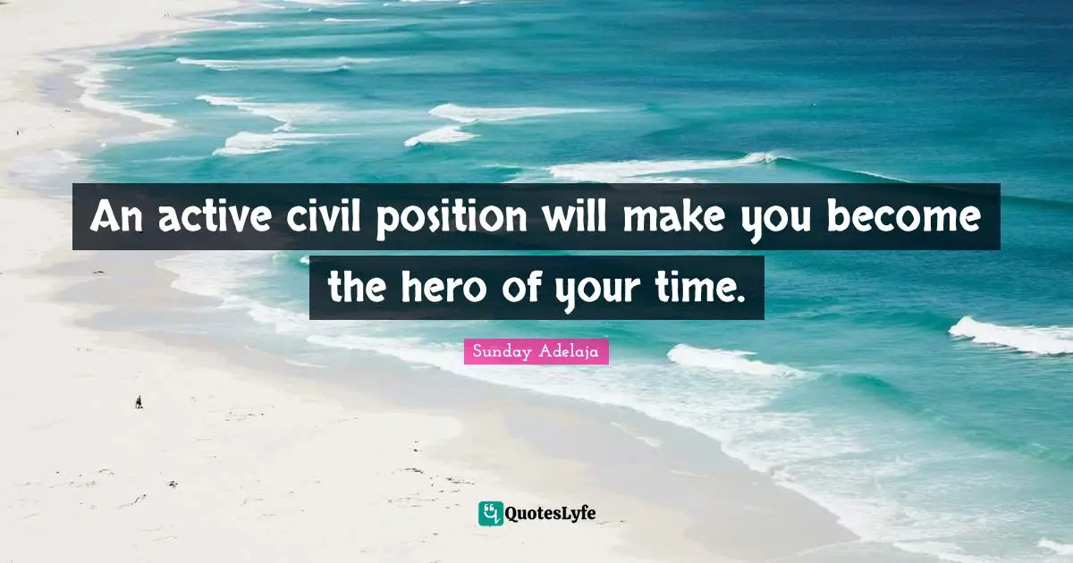 An active civil position will make you become the hero of your time.