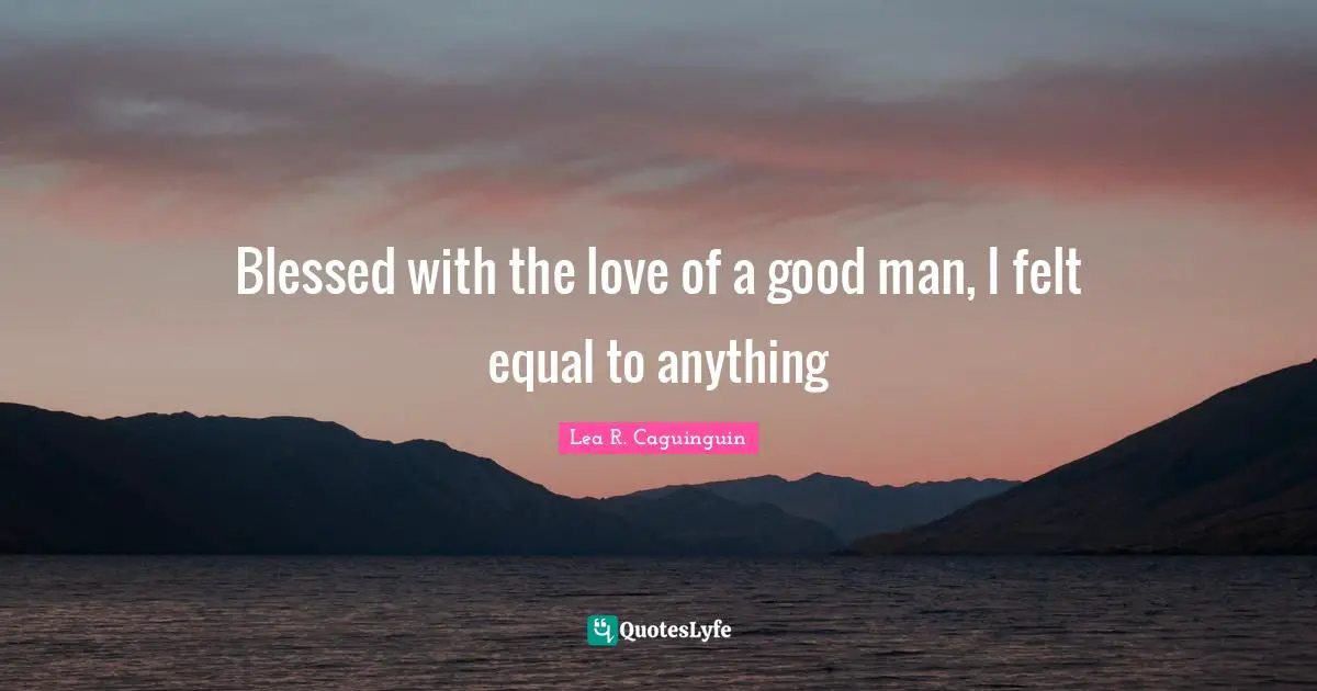 Blessed with the love of a good man, I felt equal to anything